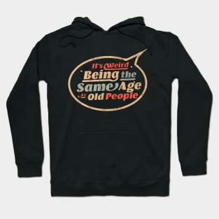 It's Weird Being The Same Age As Old People Funny Sarcastic Hoodie